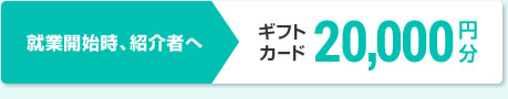 就業開始時、紹介者へギフトカード20,000円分